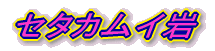 セタカムイ岩